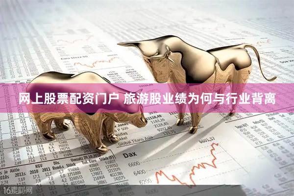 网上股票配资门户 旅游股业绩为何与行业背离