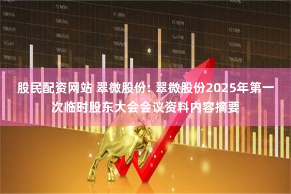 股民配资网站 翠微股份: 翠微股份2025年第一次临时股东大会会议资料内容摘要